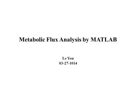 Metabolic Flux Analysis by MATLAB Le You 03-27-1014.