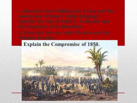 C. Describe the Nullification Crisis and the emergence of states’ rights ideology; include the role of John C. Calhoun and development of sectionalism.