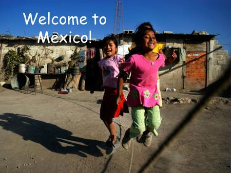 Welcome to Mexico!. Minds in Motion: What do you know about Mexico? I know a little = Raise the Roof I know a lot = Truck Horn I don’t know anything =