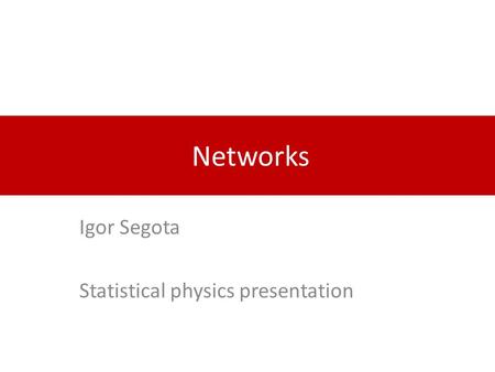 Networks Igor Segota Statistical physics presentation.