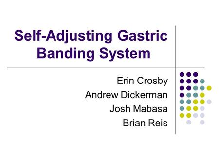 Self-Adjusting Gastric Banding System Erin Crosby Andrew Dickerman Josh Mabasa Brian Reis.