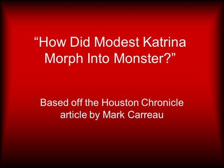 “How Did Modest Katrina Morph Into Monster?” Based off the Houston Chronicle article by Mark Carreau.