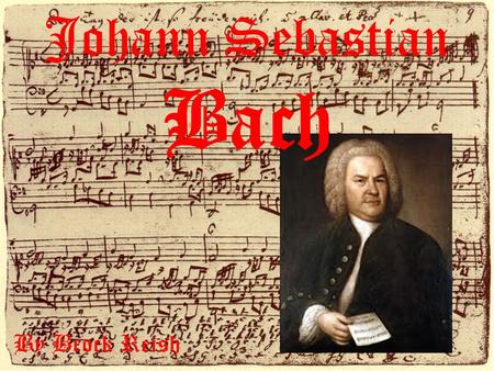 Johann Sebastian Bach By Brock Reish. Biographical Information Bach lived from 1685-1750. Born in Eisenach Died in Leipzig.