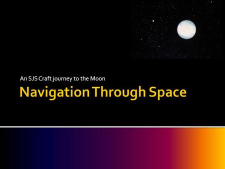 An SJS Craft journey to the Moon.  Date leaving- Tuesday May 5 th  Leaving time- Around the time of 4:00 P.M.  Date of Arrival- Saturday May 9 th.