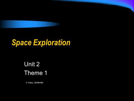 Space Exploration Unit 2 Theme 1 C. Perez, Griffith MS.