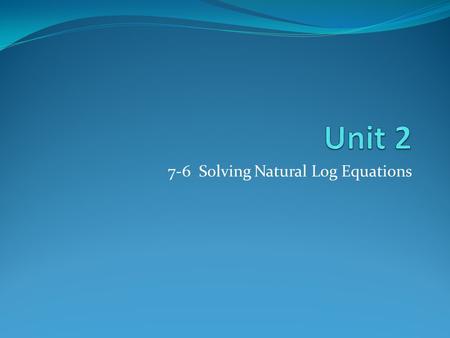 7-6 Solving Natural Log Equations