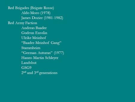 Red Brigades (Brigate Rosse) Aldo Moro (1978) James Dozier (1981-1982) Red Army Faction Andreas Baader Gudrun Ensslin Ulrike Meinhof “Baader-Meinhof Gang”