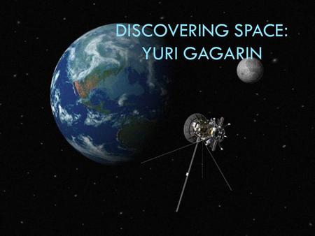 DISCOVERING SPACE: YURI GAGARIN. Yuri Gagarin No doubt that the main event in the life of Yuri Gagarin was his flight into space (cosmos) on a board of.