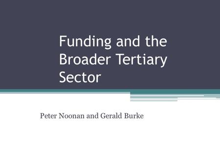 Funding and the Broader Tertiary Sector Peter Noonan and Gerald Burke.