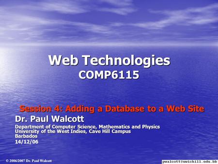 Web Technologies COMP6115 Session 4: Adding a Database to a Web Site Dr. Paul Walcott Department of Computer Science, Mathematics and Physics University.