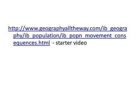 phy/ib_population/ib_popn_movement_cons equences.htmlhttp://www.geographyalltheway.com/ib_geogra phy/ib_population/ib_popn_movement_cons.