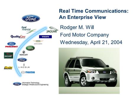 Real Time Communications: An Enterprise View Rodger M. Will Ford Motor Company Wednesday, April 21, 2004.