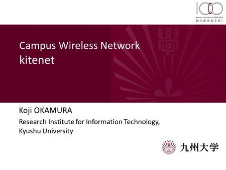 Campus Wireless Network kitenet Koji OKAMURA Research Institute for Information Technology, Kyushu University.