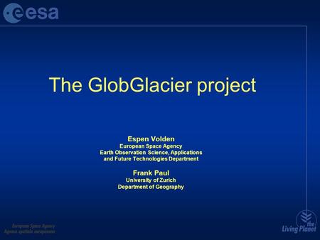 The GlobGlacier project Espen Volden European Space Agency Earth Observation Science, Applications and Future Technologies Department Frank Paul University.