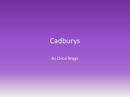 Cadburys By Chloe Briggs. 1824, The Very Beginning In 1824, John Cadbury opened a grocer’s shop at 93 Bull Street, Birmingham. He sold coco and drinking.