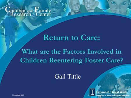 C hildren and F amily Research Center University of Illinois at Urbana-Champaign School of Social Work TM Return to Care: What are the Factors Involved.