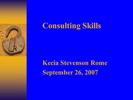 Consulting Skills Kecia Stevenson Rome September 26, 2007.