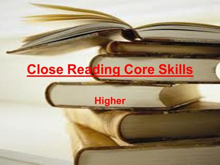 Close Reading Core Skills Higher. Learning Intention To introduce you to the kind of newspaper article you may face in a Close Reading examination. To.