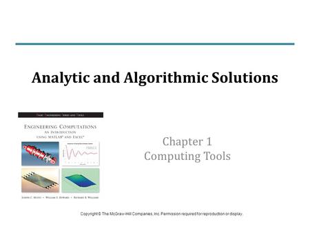 Chapter 1 Computing Tools Analytic and Algorithmic Solutions Copyright © The McGraw-Hill Companies, Inc. Permission required for reproduction or display.