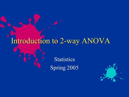 Introduction to 2-way ANOVA Statistics Spring 2005.