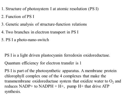 1. Structure of photosystem I at atomic resolution (PS I) 2. Function of PS I 3. Genetic analysis of structure-function relations 4. Two branches in electron.