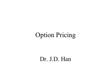 Option Pricing Dr. J.D. Han. 2 *Currency Option in Practice USD call/JP Yen put “Face values in dollars = $10,000,000 Option call/put = USD call or JPY.