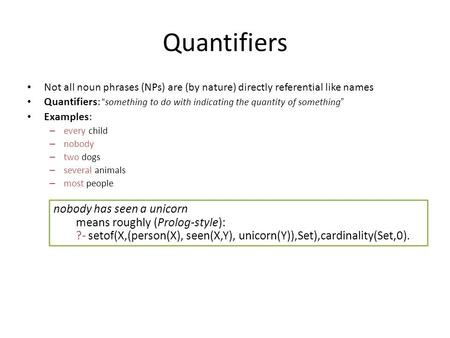 Quantifiers Not all noun phrases (NPs) are (by nature) directly referential like names Quantifiers: “something to do with indicating the quantity of something”