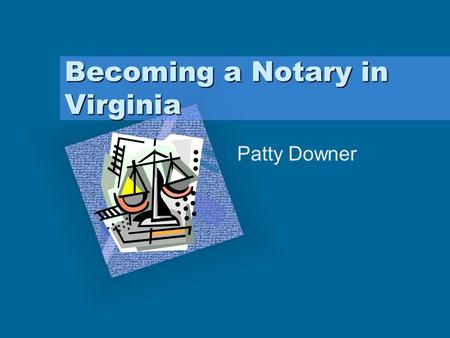 Becoming a Notary in Virginia Patty Downer Add Corporate Logo Here To insert your company logo on this slide From the Insert Menu Select “Picture” Locate.