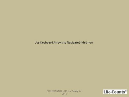 Use Keyboard Arrows to Navigate Slide Show CONFIDENTIAL - US Life Safety, Inc. 2015.