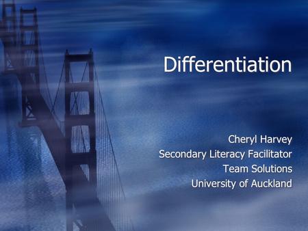 Differentiation Cheryl Harvey Secondary Literacy Facilitator Team Solutions University of Auckland Cheryl Harvey Secondary Literacy Facilitator Team Solutions.