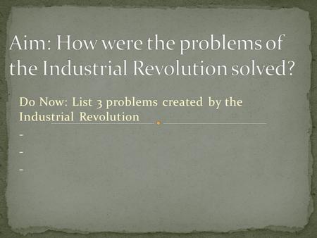 Aim: How were the problems of the Industrial Revolution solved?