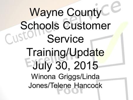 Wayne County Schools Customer Service Training/Update July 30, 2015 Winona Griggs/Linda Jones/Telene Hancock.