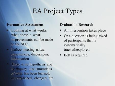 EA Project Types Formative Assessment  Looking at what works, what doesn’t, what improvements can be made to the SLC  Utilize meeting notes, experiences,