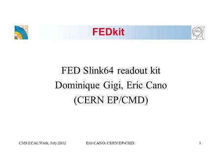 CMS ECAL Week, July 20021Eric CANO, CERN/EP-CMD FEDkit FED Slink64 readout kit Dominique Gigi, Eric Cano (CERN EP/CMD)