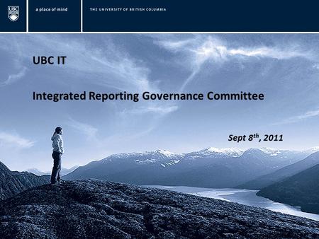 UBC IT Integrated Reporting Governance Committee Sept 8 th, 2011.