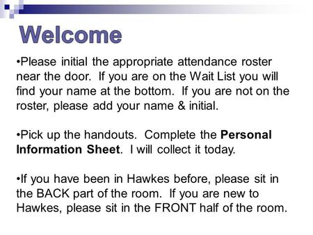 Please initial the appropriate attendance roster near the door. If you are on the Wait List you will find your name at the bottom. If you are not on the.