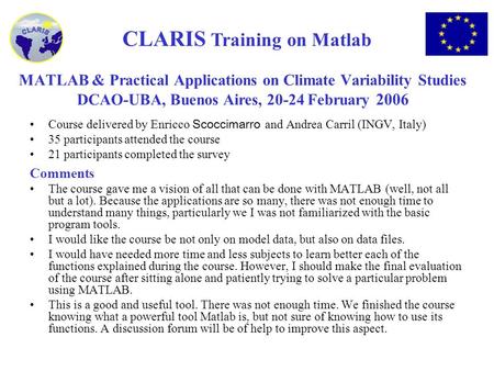 CLARIS Training on Matlab MATLAB & Practical Applications on Climate Variability Studies DCAO-UBA, Buenos Aires, 20-24 February 2006 Course delivered by.