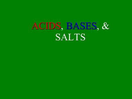 ACIDSBASES ACIDS, BASES, & SALTS. Acids Properties of Acids 1.sour taste 2.electrolytes: - aqueous solns conduct electric current 3.react with bases to.