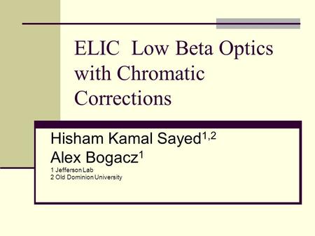 ELIC Low Beta Optics with Chromatic Corrections Hisham Kamal Sayed 1,2 Alex Bogacz 1 1 Jefferson Lab 2 Old Dominion University.