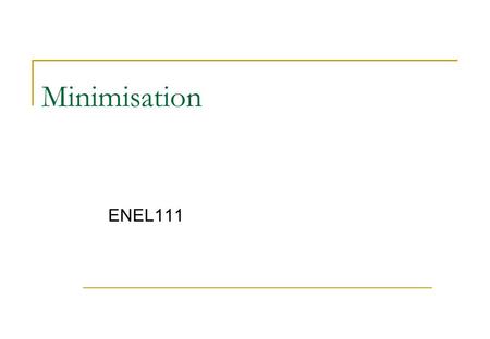 Minimisation ENEL111. Minimisation Last Lecture  Sum of products  Boolean algebra This Lecture  Karnaugh maps  Some more examples of algebra and truth.