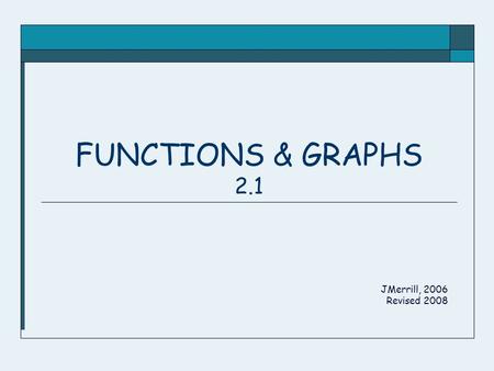 FUNCTIONS & GRAPHS 2.1 JMerrill, 2006 Revised 2008.