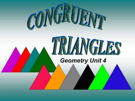 Geometry Unit 4. When we talk about congruent triangles, we mean everything about them Is congruent. All 3 pairs of corresponding angles are equal…. And.