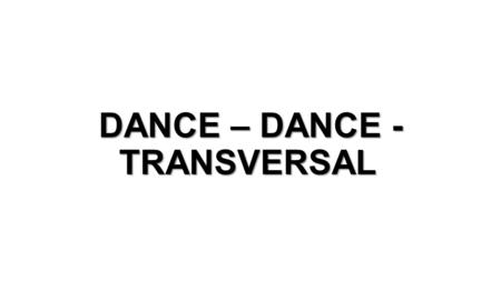 DANCE – DANCE - TRANSVERSAL