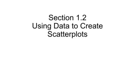 Section 1.2 Using Data to Create Scatterplots. Table of Data Year Percent of Students Buying Textbooks Online 20050 20062 200710 200825 200930 201037.