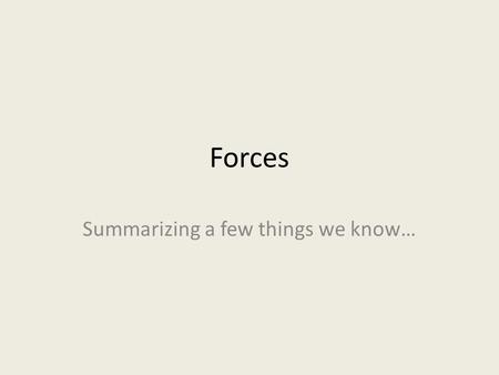 Forces Summarizing a few things we know…. From the Bowling Ball activities we have evidence that… Forces are responsible for changes in motion – F same.