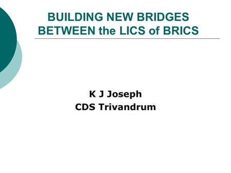 BUILDING NEW BRIDGES BETWEEN the LICS of BRICS K J Joseph CDS Trivandrum.