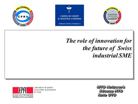 The role of innovation for the future of Swiss industrial SME The role of innovation for the future of Swiss industrial SME Laboratoire de gestion et procédés.