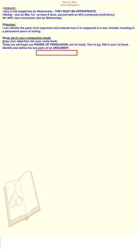 April 21, 2014 Intro to Persuasion H omework: B ring in old magazines by Wednesday - THEY MUST BE APPROPRIATE! I-Ready - due by May 1st - at least 4 tests,