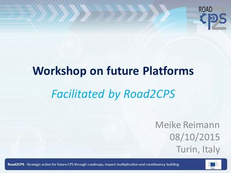 Road2CPS - Strategic action for future CPS through roadmaps, impact multiplication and constituency building Workshop on future Platforms Facilitated by.