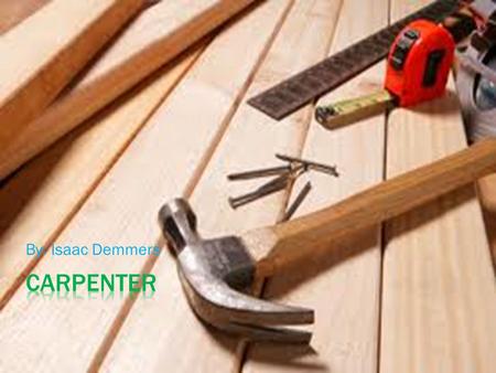 By: Isaac Demmers The definition for carpenter is. A person who makes and repairs wooden objects and structures.